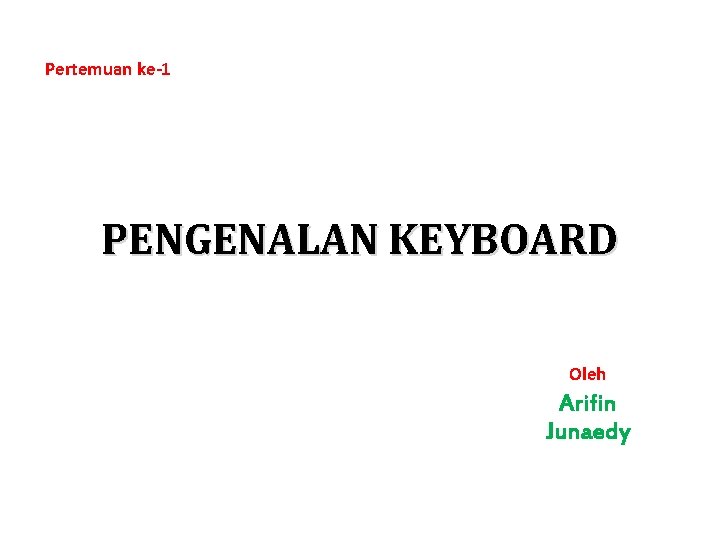 Pertemuan ke-1 PENGENALAN KEYBOARD Oleh Arifin Junaedy 