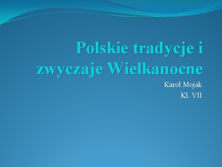 Polskie tradycje i zwyczaje Wielkanocne Karol Mojak Kl. VII 