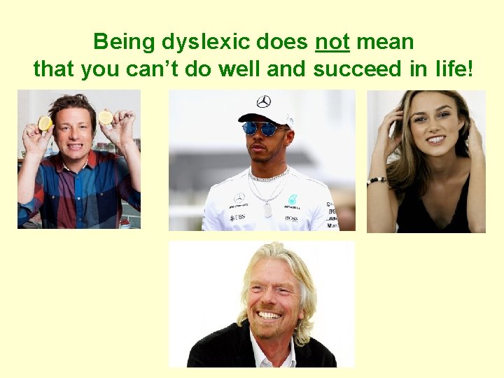 Being dyslexic does not mean that you can’t do well and succeed in life!