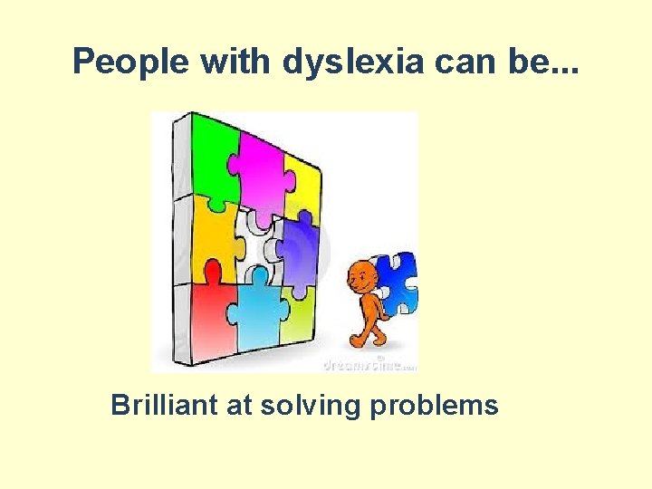 People with dyslexia can be. . . Brilliant at solving problems 