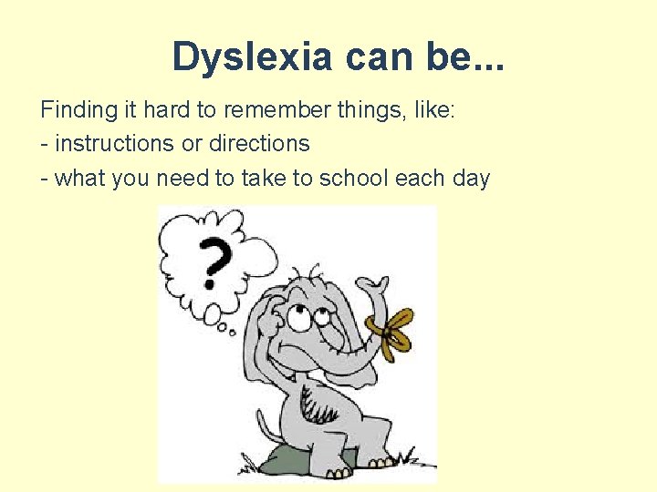 Dyslexia can be. . . Finding it hard to remember things, like: - instructions