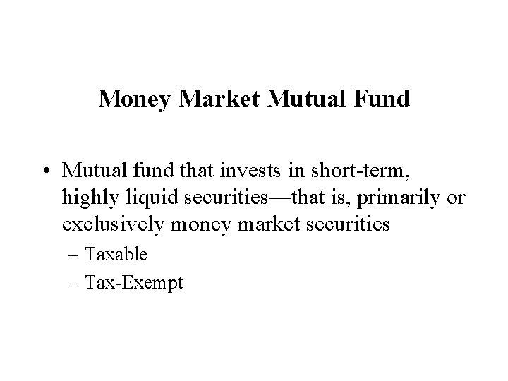 Money Market Mutual Fund • Mutual fund that invests in short-term, highly liquid securities—that