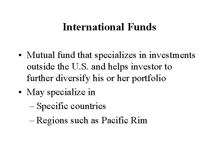 International Funds • Mutual fund that specializes in investments outside the U. S. and