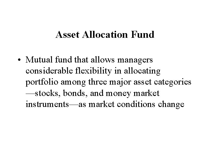 Asset Allocation Fund • Mutual fund that allows managers considerable flexibility in allocating portfolio