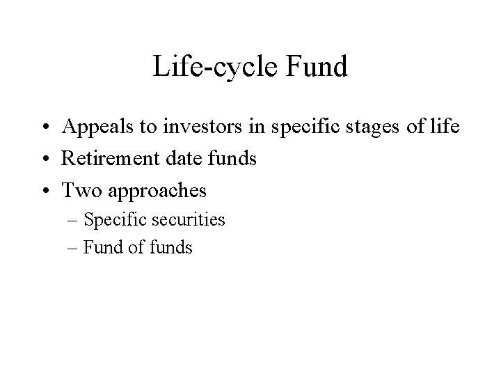 Life-cycle Fund • Appeals to investors in specific stages of life • Retirement date