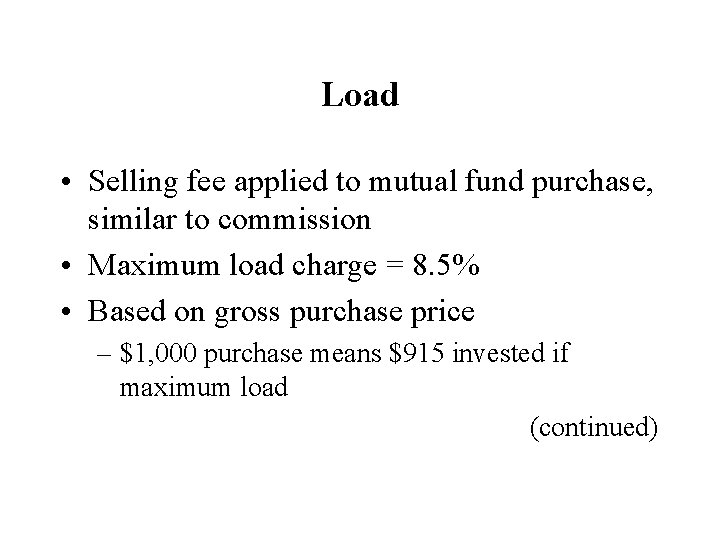 Load • Selling fee applied to mutual fund purchase, similar to commission • Maximum