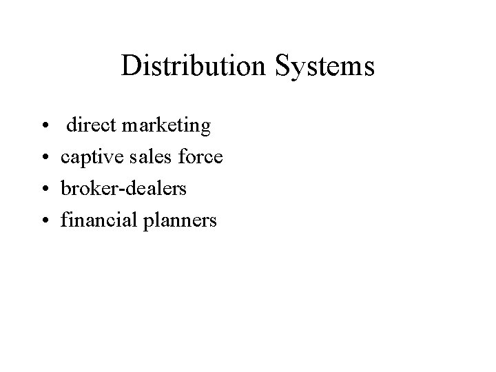 Distribution Systems • • direct marketing captive sales force broker-dealers financial planners 