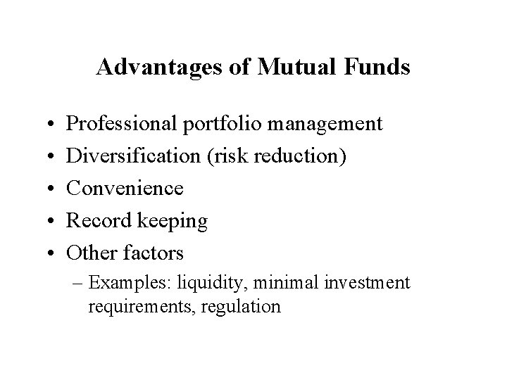 Advantages of Mutual Funds • • • Professional portfolio management Diversification (risk reduction) Convenience