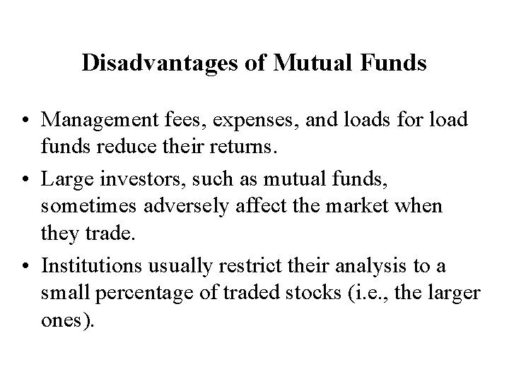 Disadvantages of Mutual Funds • Management fees, expenses, and loads for load funds reduce