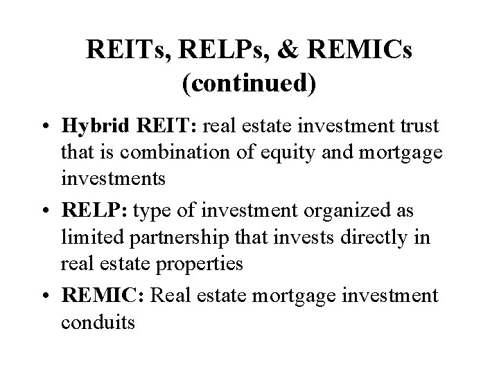 REITs, RELPs, & REMICs (continued) • Hybrid REIT: real estate investment trust that is