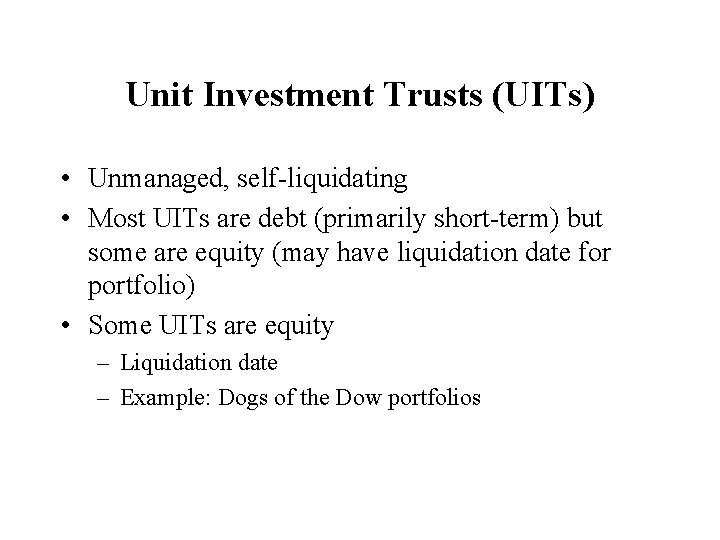 Unit Investment Trusts (UITs) • Unmanaged, self-liquidating • Most UITs are debt (primarily short-term)