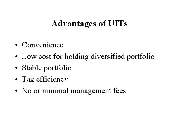 Advantages of UITs • • • Convenience Low cost for holding diversified portfolio Stable