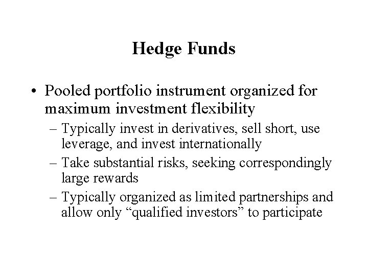 Hedge Funds • Pooled portfolio instrument organized for maximum investment flexibility – Typically invest