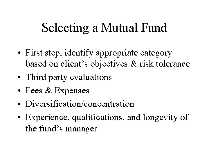 Selecting a Mutual Fund • First step, identify appropriate category based on client’s objectives