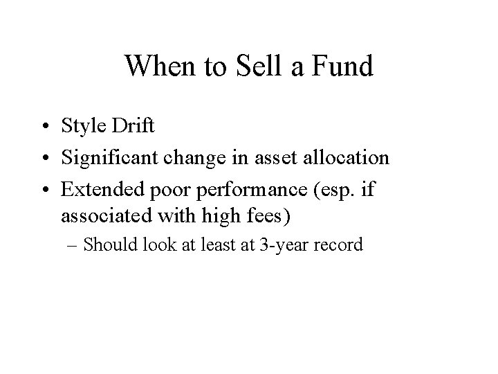 When to Sell a Fund • Style Drift • Significant change in asset allocation