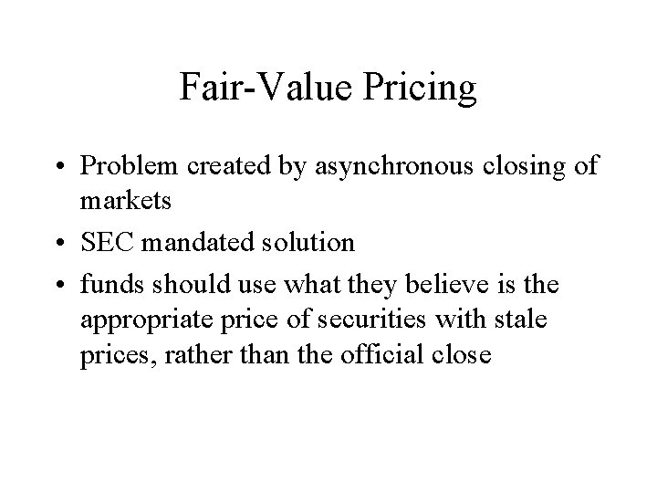Fair-Value Pricing • Problem created by asynchronous closing of markets • SEC mandated solution