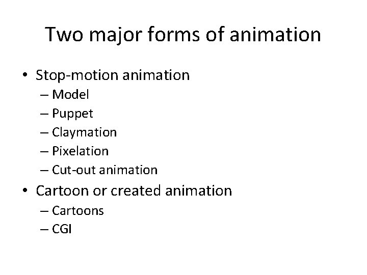 Two major forms of animation • Stop-motion animation – Model – Puppet – Claymation