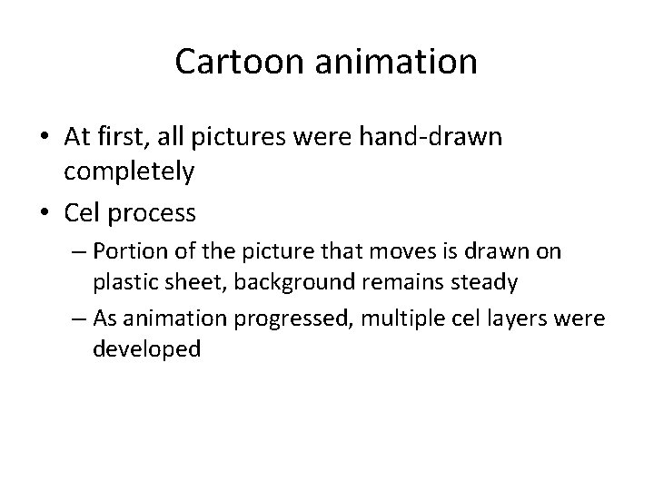 Cartoon animation • At first, all pictures were hand-drawn completely • Cel process –