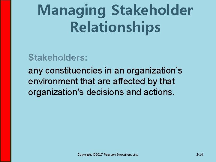 Managing Stakeholder Relationships Stakeholders: any constituencies in an organization’s environment that are affected by