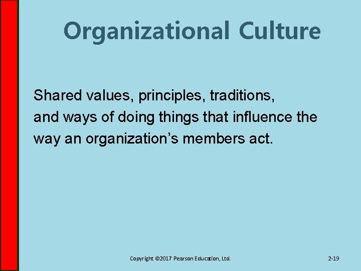Organizational Culture Shared values, principles, traditions, and ways of doing things that influence the