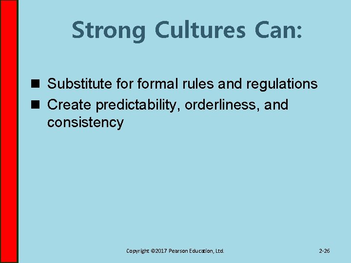 Strong Cultures Can: n Substitute formal rules and regulations n Create predictability, orderliness, and