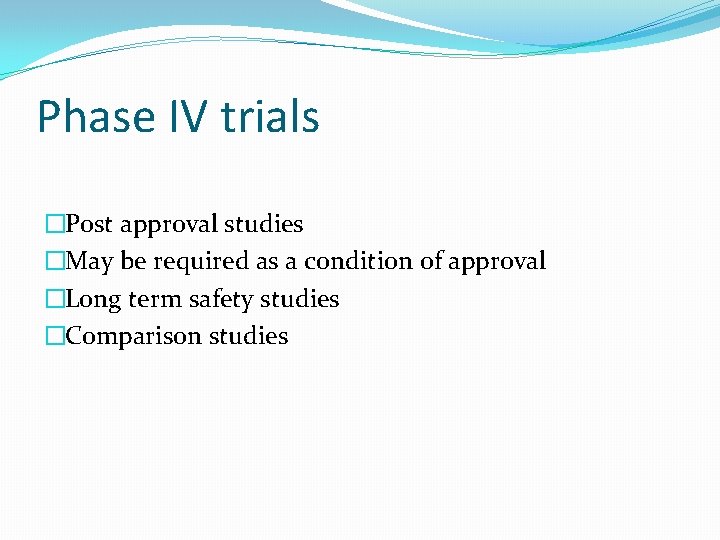 Phase IV trials �Post approval studies �May be required as a condition of approval