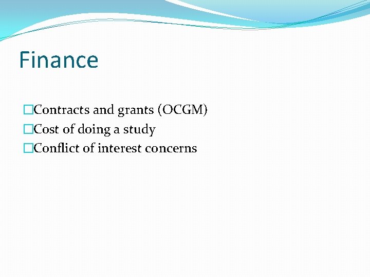 Finance �Contracts and grants (OCGM) �Cost of doing a study �Conflict of interest concerns