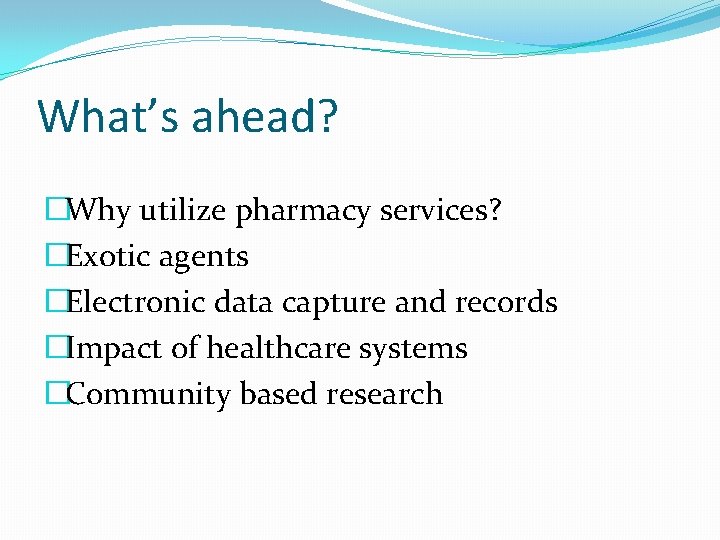 What’s ahead? �Why utilize pharmacy services? �Exotic agents �Electronic data capture and records �Impact