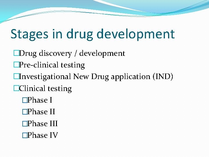 Stages in drug development �Drug discovery / development �Pre-clinical testing �Investigational New Drug application