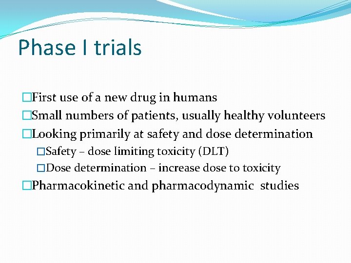 Phase I trials �First use of a new drug in humans �Small numbers of