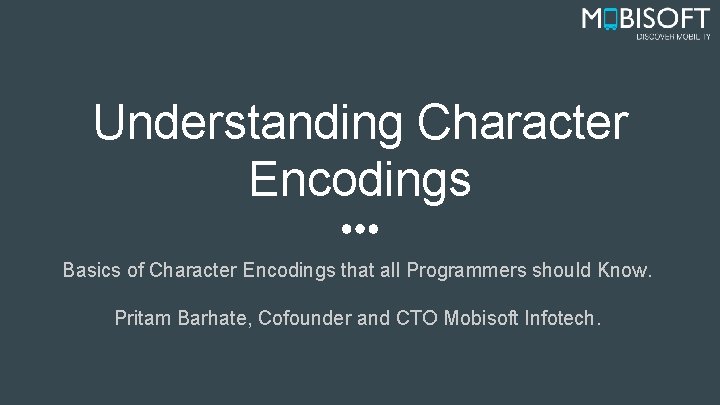 Understanding Character Encodings Basics of Character Encodings that all Programmers should Know. Pritam Barhate,