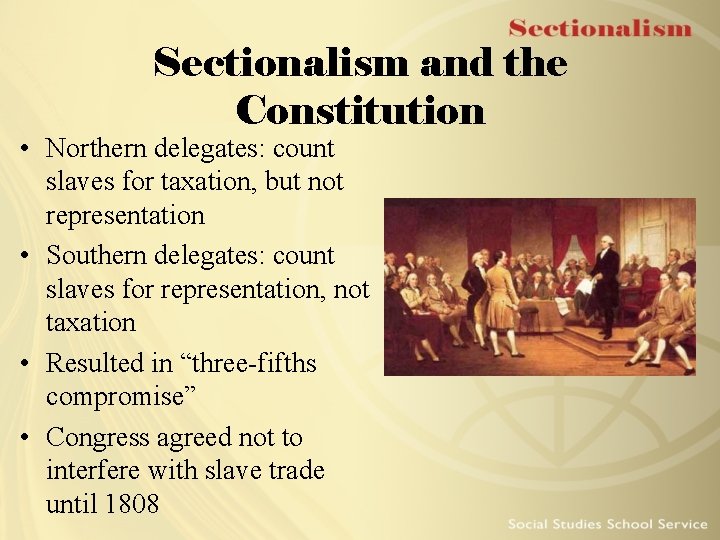 Sectionalism and the Constitution • Northern delegates: count slaves for taxation, but not representation