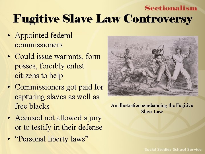 Fugitive Slave Law Controversy • Appointed federal commissioners • Could issue warrants, form posses,