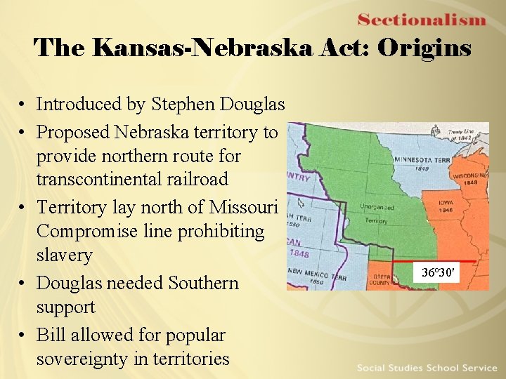 The Kansas-Nebraska Act: Origins • Introduced by Stephen Douglas • Proposed Nebraska territory to