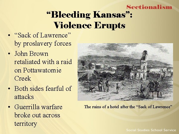 “Bleeding Kansas”: Violence Erupts • “Sack of Lawrence” by proslavery forces • John Brown