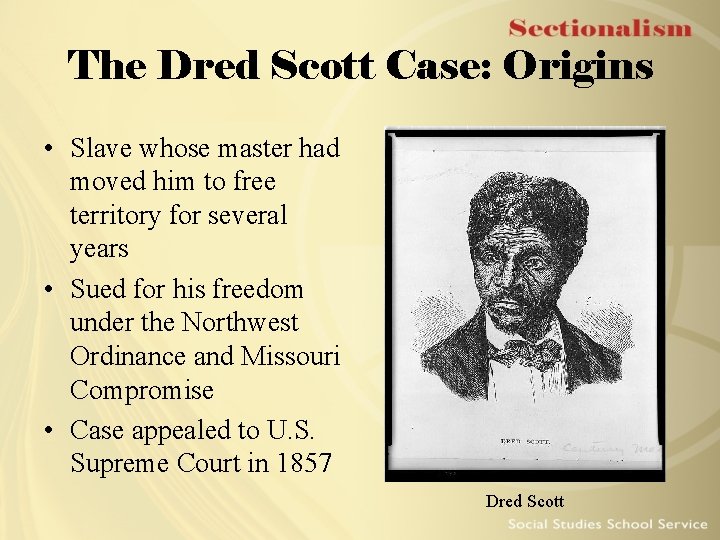 The Dred Scott Case: Origins • Slave whose master had moved him to free