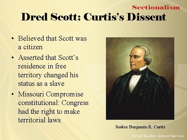 Dred Scott: Curtis’s Dissent • Believed that Scott was a citizen • Asserted that