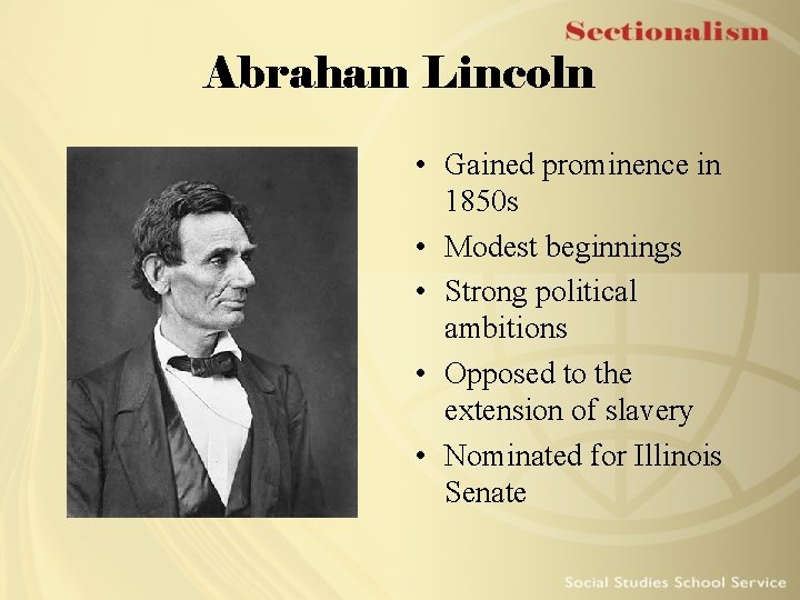 Abraham Lincoln • Gained prominence in 1850 s • Modest beginnings • Strong political