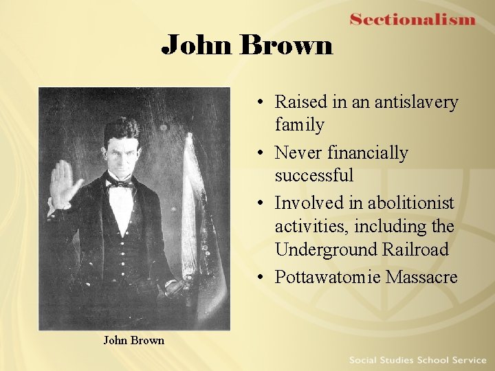 John Brown • Raised in an antislavery family • Never financially successful • Involved