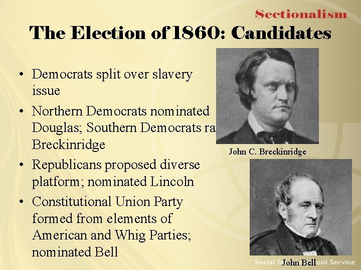 The Election of 1860: Candidates • Democrats split over slavery issue • Northern Democrats