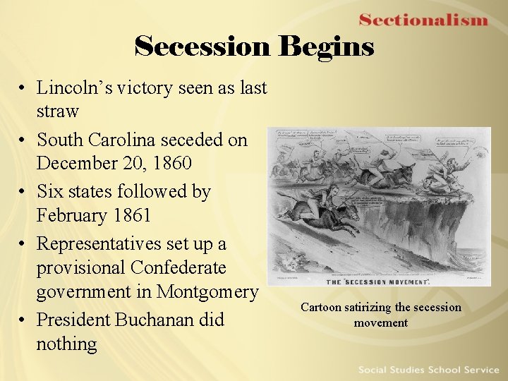 Secession Begins • Lincoln’s victory seen as last straw • South Carolina seceded on