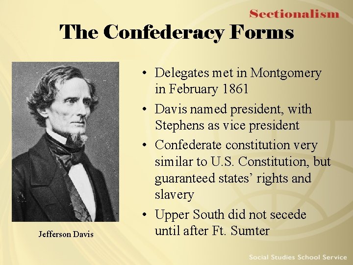 The Confederacy Forms Jefferson Davis • Delegates met in Montgomery in February 1861 •