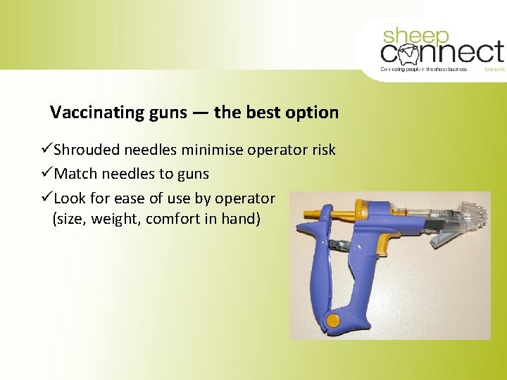 Vaccinating guns — the best option üShrouded needles minimise operator risk üMatch needles to