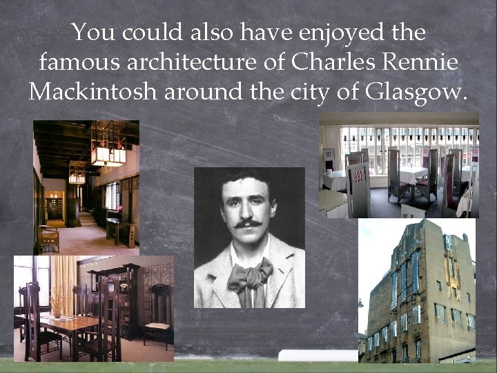 You could also have enjoyed the famous architecture of Charles Rennie Mackintosh around the You could also have enjoyed the famous architecture of Charles Rennie Mackintosh around the
