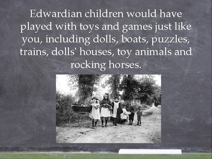 Edwardian children would have played with toys and games just like you, including dolls, Edwardian children would have played with toys and games just like you, including dolls,