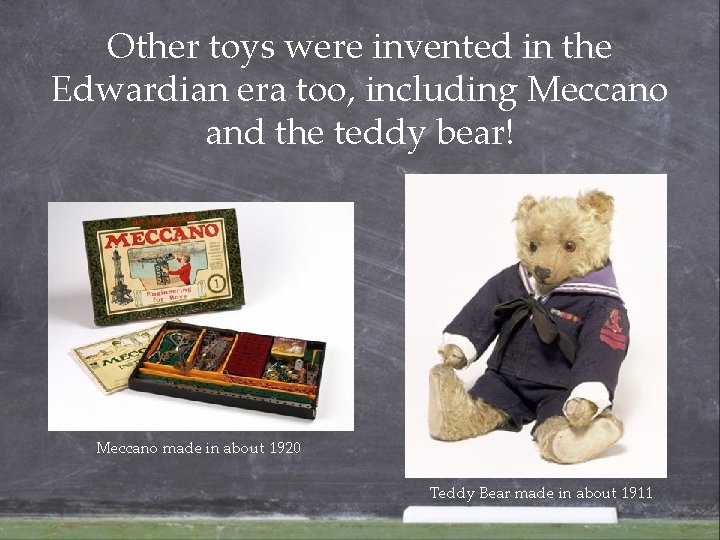 Other toys were invented in the Edwardian era too, including Meccano and the teddy Other toys were invented in the Edwardian era too, including Meccano and the teddy