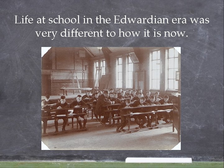 Life at school in the Edwardian era was very different to how it is Life at school in the Edwardian era was very different to how it is