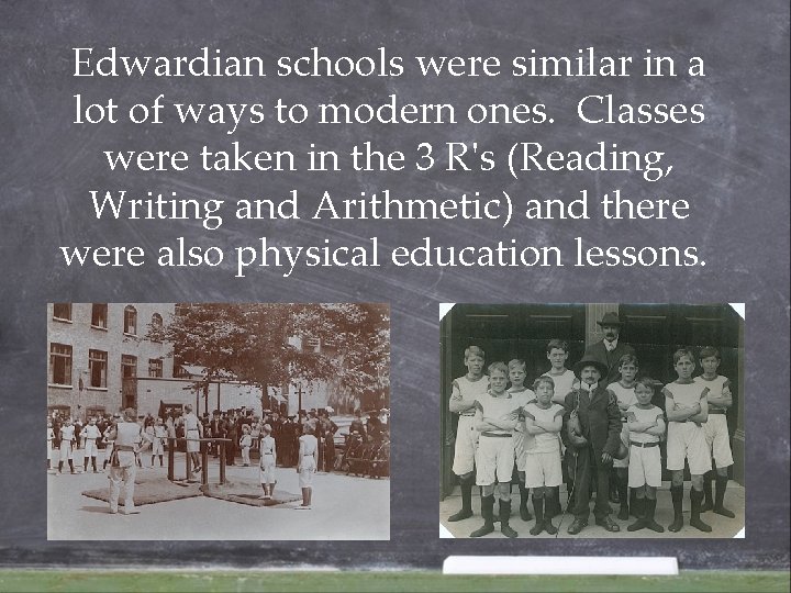 Edwardian schools were similar in a lot of ways to modern ones. Classes were Edwardian schools were similar in a lot of ways to modern ones. Classes were