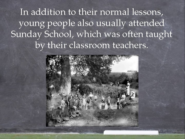In addition to their normal lessons, young people also usually attended Sunday School, which In addition to their normal lessons, young people also usually attended Sunday School, which