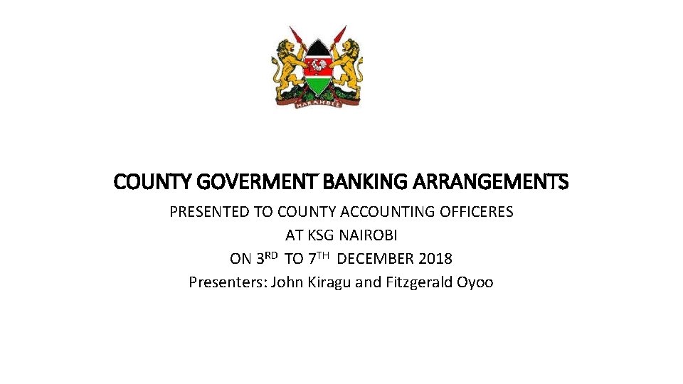 COUNTY GOVERMENT BANKING ARRANGEMENTS PRESENTED TO COUNTY ACCOUNTING OFFICERES AT KSG NAIROBI ON 3